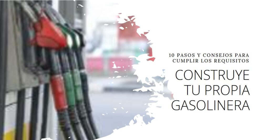 10 Pasos para construir gasolinera, requisitos y consejos